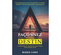FAÇONNEZ VOTRE DESTIN: La Méthode de l’Architecte pour Forger l’État d’Esprit du 1% - Votre Guide pour une Vie de Puissance, de Finalité suprême, ... (The Self-Mastery Code by Biden Cher)