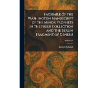 Facsimile of the Washington Manuscript of the Minor Prophets in the Freer Collection and the Berlin Fragment of Genesis