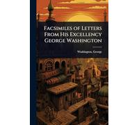 Facsimiles of Letters From His Excellency George Washington