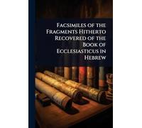 Facsimiles of the Fragments Hitherto Recovered of the Book of Ecclesiasticus in Hebrew