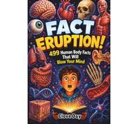 FACT ERUPTION!: 499 Human Body Facts That Will Blow Your Mind