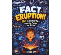 FACT ERUPTION!: 499 Technology Facts From the Future and Beyond
