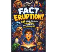 FACT ERUPTION!: 499 Wild & Wonderful Animal Facts That Will Make You Go Absolutely Wild