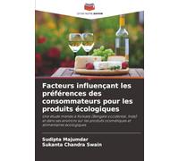 Facteurs influençant les préférences des consommateurs pour les produits écologiques: Une étude menée à Kolkata (Bengale occidental, Inde) et dans ses ... cosmétiques et alimentaires écologiques