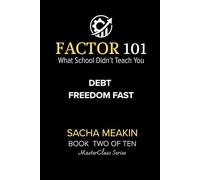 Factor 101 - Debt Freedom Fast: MasterClass Series - BOOK TWO OF TEN (FACTOR 101 - MasterClass Series)