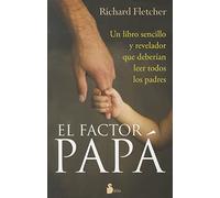FACTOR PAPA, EL: UN LIBRO SENCILLO Y REVELADOR QUE DEBERIAN LEER TODOS LOS PADRES (2011)