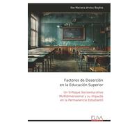 Factores de Deserción en la Educación Superior: Un Enfoque Socioeducativo Multidimensional y su Impacto en la Permanencia Estudiantil