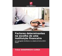 Factores determinantes na escolha de uma instituição financeira: por agregados familiares na cidade de Goma (2021-2022)