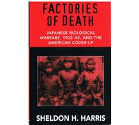 Factories Of Death: Japanese Biological Warfare, 1932-1945, and the American Cover-Up by Sheldon H. Harris (16-Jun-1905) Hardcover