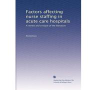 Factors affecting nurse staffing in acute care hospitals: A review and critique of the literature: Volume 1