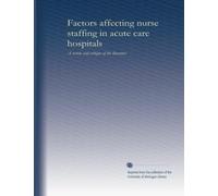 Factors affecting nurse staffing in acute care hospitals (No.17): A review and critique of the literature: Volume 2