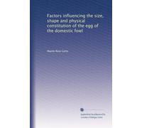 Factors influencing the size, shape and physical constitution of the egg of the domestic fowl