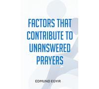 Factors That Contribute to Unanswered Prayers