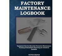 FACTORY MAINTENANCE LOGBOOK: Equipment Service Records, Preventive Maintenance Tracking & Breakdown Reporting for Industrial Facilities. (Industrial Maintenance/ Record Series)