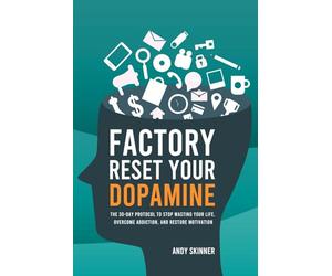 Factory Reset Your Dopamine: The 30-Day Protocol to Stop Wasting Your Life, Overcome Addiction, and Restore Motivation