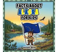 Facts About Alaska For Kids: 100 Amazing Facts About Alaskan History, Culture, Wildlife and Traditions (Facts About Countries For Kids)