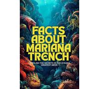 Facts about Mariana Trench: Unveiling the Secrets of the Ocean’s Greatest Abyss