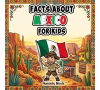Facts About Mexico For Kids: 100 Amazing Facts About Mexican History, Culture, Wildlife and Traditions (Facts About Countries For Kids)