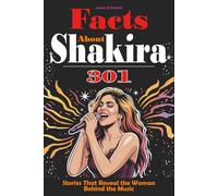 Facts About Shakira: 301 Stories That Reveal the Woman Behind the Music