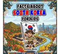 Facts About South Korea For Kids: 100 Amazing Facts About South Korean History, Culture, Wildlife and Traditions (Facts About Countries For Kids)