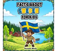 Facts About Sweden For Kids: 100 Amazing Facts About Swedish History, Culture, Wildlife and Traditions (Facts About Countries For Kids)