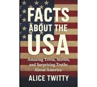 Facts About the USA: Amazing Trivia, Stories, and Surprising Truths About America