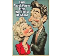 Facts About Women Every Man Thinks He Knows: An Interesting and Funny Guide to What Men Always Get Wrong