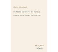 Facts and fancies for the curious: From the harvest-fields of literature, A m...