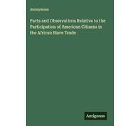 Facts and Observations Relative to the Participation of American Citizens in the African Slave Trade