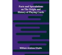 Facts and Speculations on the Origin and History of Playing Cards