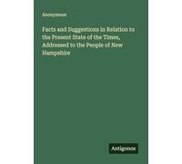 Facts and Suggestions in Relation to the Present State of the Times, Addressed to the People of New Hampshire