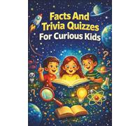 Facts And Trivia Quizzes For Curious Kids Ages 8-12: Fun Challenges and Learning Adventures About Science, Space, Animals, History, and More