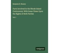 Facts Involved In the Rhode Island Controversy: With Some Views Upon the Rights of Both Parties: Vol. I