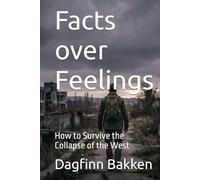 Facts over Feelings: How to Survive the Collapse of the West