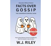 Facts Over Gossip - The Leadership Survival Guide: How to Stay Rational, Decent and Effective When the System Loses Its Mind - Updated for November 2025 Ofsted Framework (Education Without Illusion)