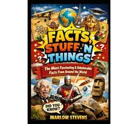 FACTS, STUFF ’N THINGS: The Most Fascinating & Unbelievable Facts From Around the World