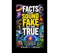 Facts That Sound Fake But Are True: Mind-Blowing Science Facts, Strange Discoveries, and 200+ Fun Quiz Questions for Curious Minds