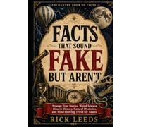Facts That Sound Fake But Aren’t: Strange True Stories, Weird Science, Bizarre History, Natural Mysteries, and Mind-Blowing Trivia for Adults (Enchanted Book of Facts)