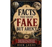 Facts That Sound Fake But Aren’t: Strange True Stories, Weird Science, Bizarre History, Natural Mysteries, and Mind-Blowing Trivia for Adults (Enchanted Book of Facts)
