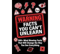 Facts You Can't Unlearn: 500+ Mind-Blowing, Disturbing and Fascinating Facts That Will Change the Way You See Everything, The Perfect Gift for Curious Minds