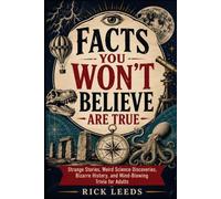 Facts You Won’t Believe Are True: Strange Stories, Weird Science Discoveries, Bizarre History, and Mind-Blowing Trivia for Adults (Enchanted Book of Facts)