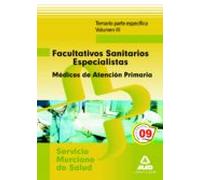 Facultativos Sanitarios Especialistas Del Servicio Murciano De Salud: Médicos De Familia De Atención Primaria. Temario Parte Específica. Volumen Iii