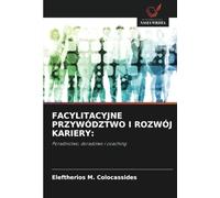 FACYLITACYJNE PRZYWÓDZTWO I ROZWÓJ KARIERY:: Poradnictwo, doradztwo i coaching