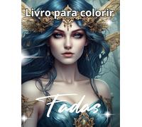 Fadas para Colorir : Livro de Fantasia para Adultos: Explore um mundo mágico de fadas e paisagens encantadas - Livro antisstress com ilustraçoes detalhadas para relaxar e despertar a criatividade