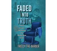 Faded into Truth: Poetic Essays and Stories of a Barbershop Griot