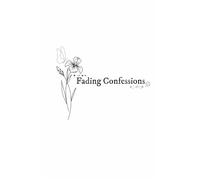 Fading Confessions: -what my heart feels