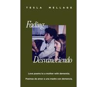 Fading / Desvaneciendo: Love poems to a mother with dementia. / Poemas de amor a una madre con demencia.