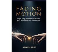 FADING MOTION: Hope, Help, and Practical Care for Dementia and Parkinson’s
