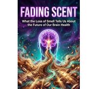 Fading Scent: What the Loss of Smell Tells Us About the Future of Our Brain Health