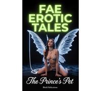 Fae Erotic Tales: The Prince’s Pet - Explicit Adult Sex Short Stories of Forbidden BDSM, Threesomes, Dom Sub, Lesbian, Breeding & Fae Fantasy Romance